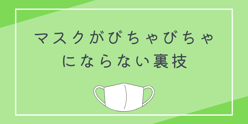 マスクがびちゃびちゃにならない裏技